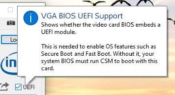 VGA BIOS UEFI SUPPORT Shows whether the video xard BIOS embeds a UEFI module. This is needed to enable OS features such as Secure Boot and Fast Boot. Without it, your system BIOS must run CSM to boot with this card.